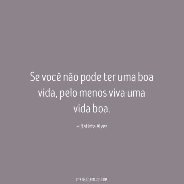 Se você não pode ter uma boa vida