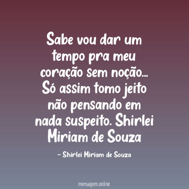 Sabe vou dar um tempo pra meu coração sem noção