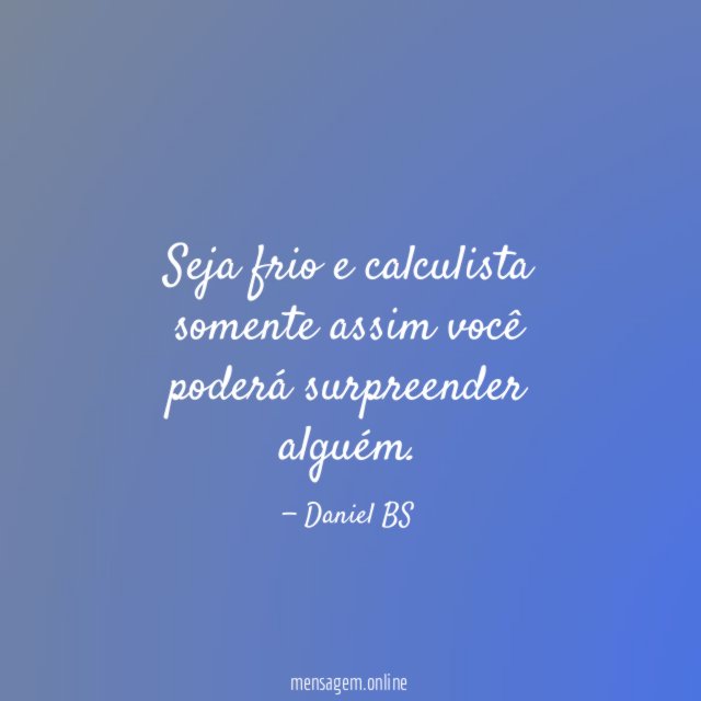 Seja frio e calculista somente assim você poderá surpreender alguém