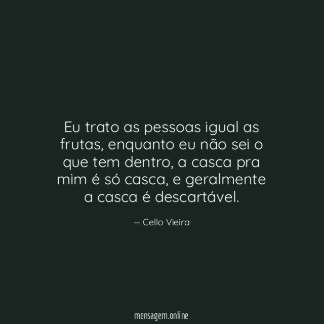 Eu trato as pessoas igual as frutas