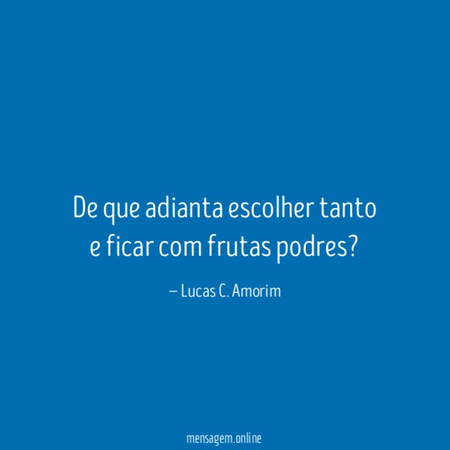 De que adianta escolher tanto e ficar com frutas podres