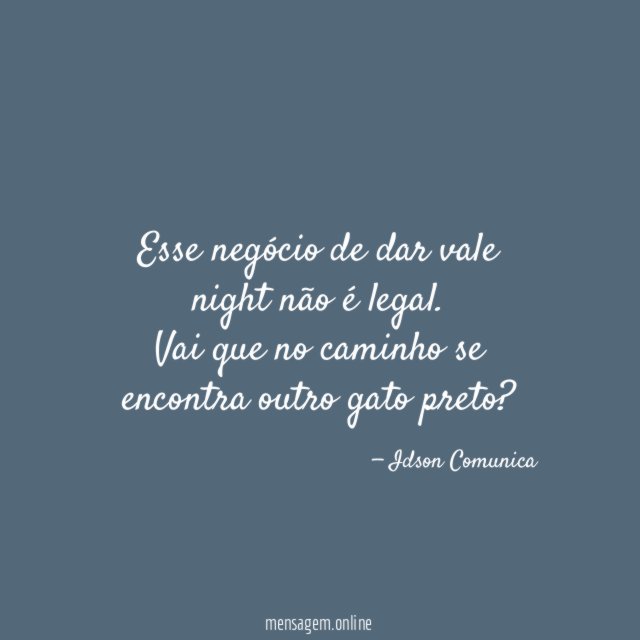 Esse negócio de dar vale night não é legal