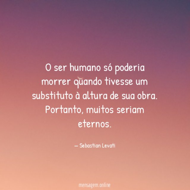 O ser humano só poderia morrer quando tivesse