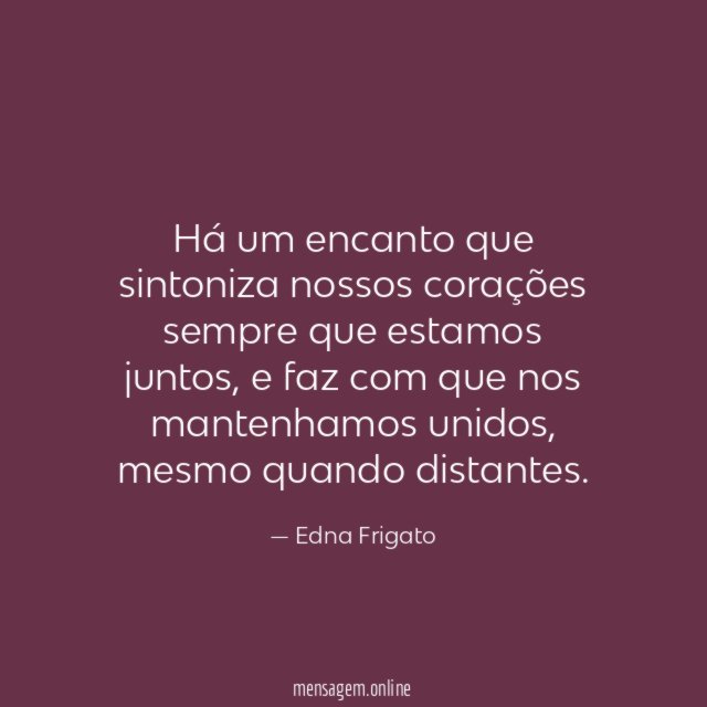 Há um encanto que sintoniza nossos corações sempre que estamos juntos