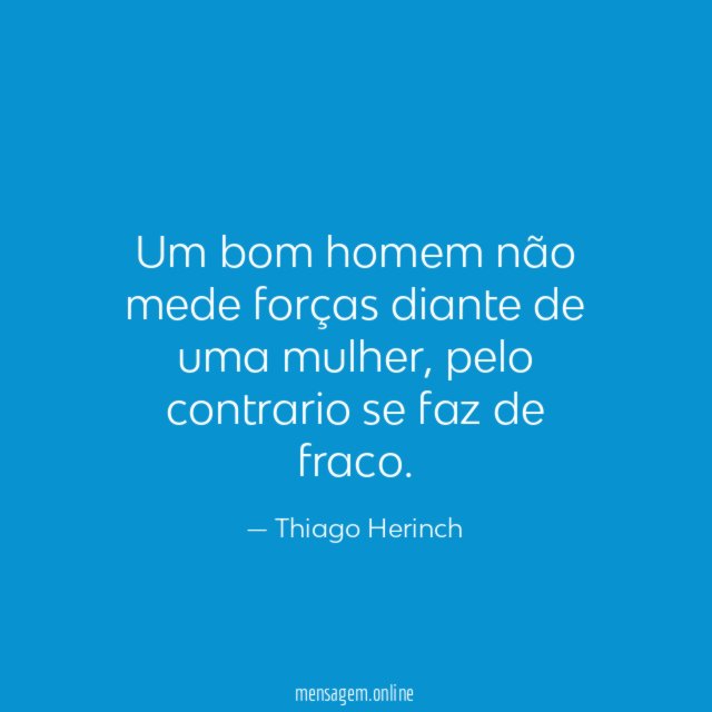 Um bom homem não mede forças diante de uma mulher