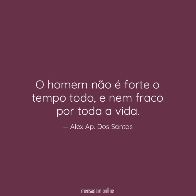 O homem não é forte o tempo todo