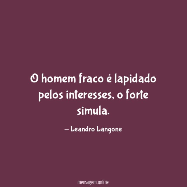 O homem fraco é lapidado pelos interesses