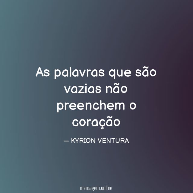 As palavras que são vazias não preenchem o coração