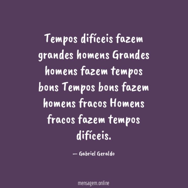 Tempos difíceis fazem grandes homens Grandes homens fazem tempos