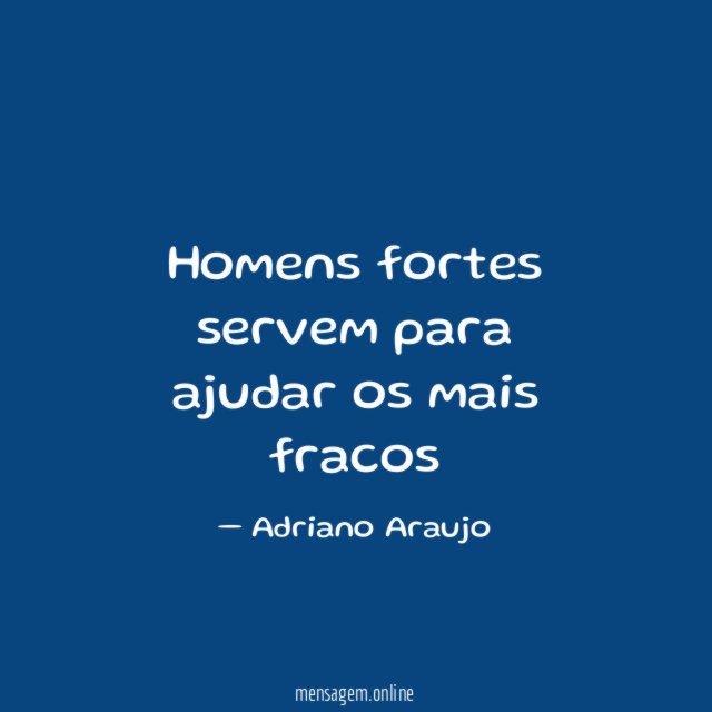 Homens fortes servem para ajudar os mais fracos