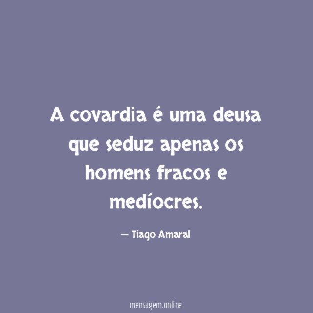 A covardia é uma deusa que seduz apenas