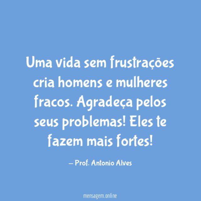 Uma vida sem frustrações cria homens e mulheres fracos