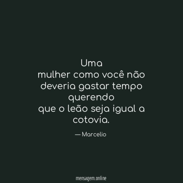 Uma mulher como você não deveria gastar tempo querendo que