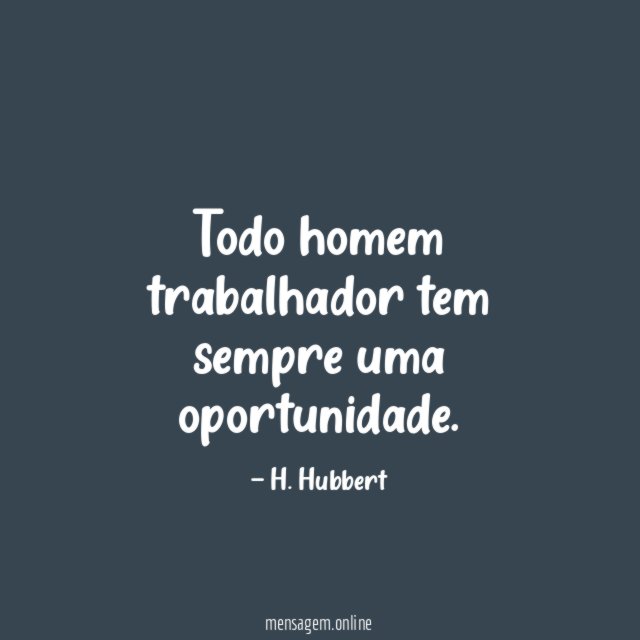Todo homem trabalhador tem sempre uma oportunidade