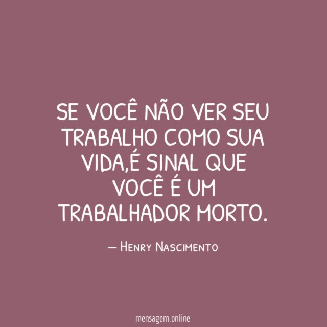 Se você não ver seu trabalho como sua vida
