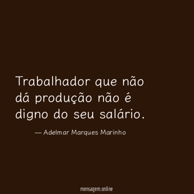 Trabalhador que não dá produção não é digno