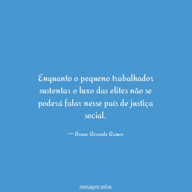 Enquanto o pequeno trabalhador sustentar o luxo das