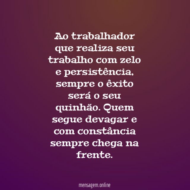 Ao trabalhador que realiza seu trabalho com zelo e persistência