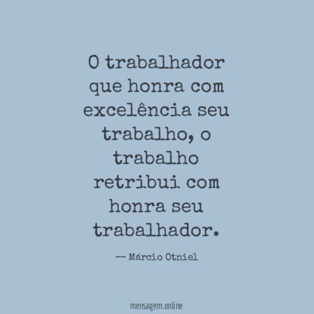O trabalhador que honra com excelência seu trabalho
