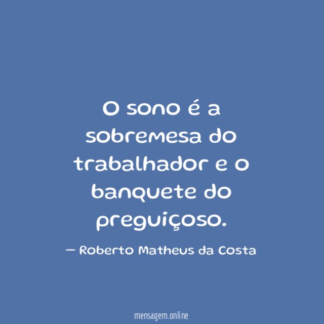 O sono é a sobremesa do trabalhador e o banquete do preguiçoso