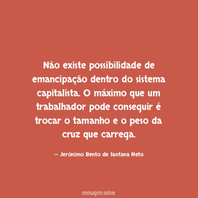 Não existe possibilidade de emancipação dentro do sistema capitalista