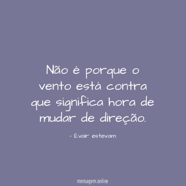 Não é porque o vento está contra que