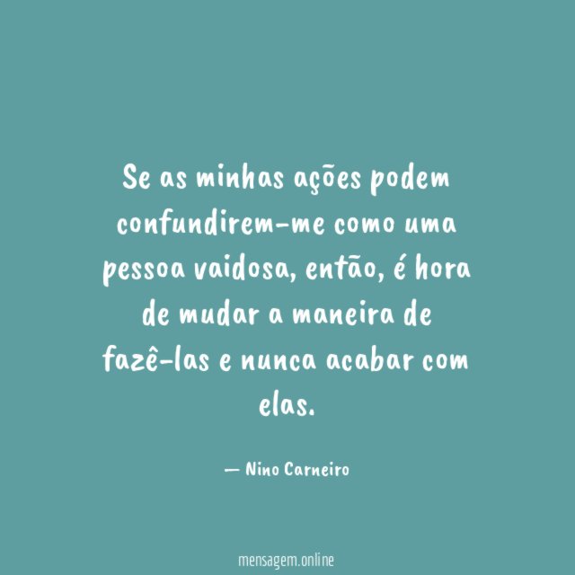 Se as minhas ações podem confundirem-me como uma pessoa vaidosa