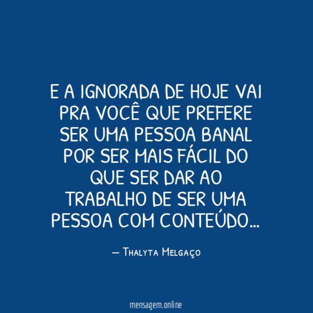 E a ignorada de hoje vai pra você