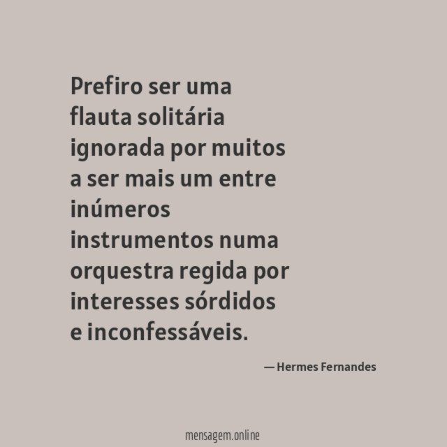 Prefiro ser uma flauta solitária ignorada por muitos