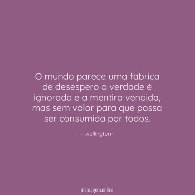 O mundo parece uma fabrica de desespero a
