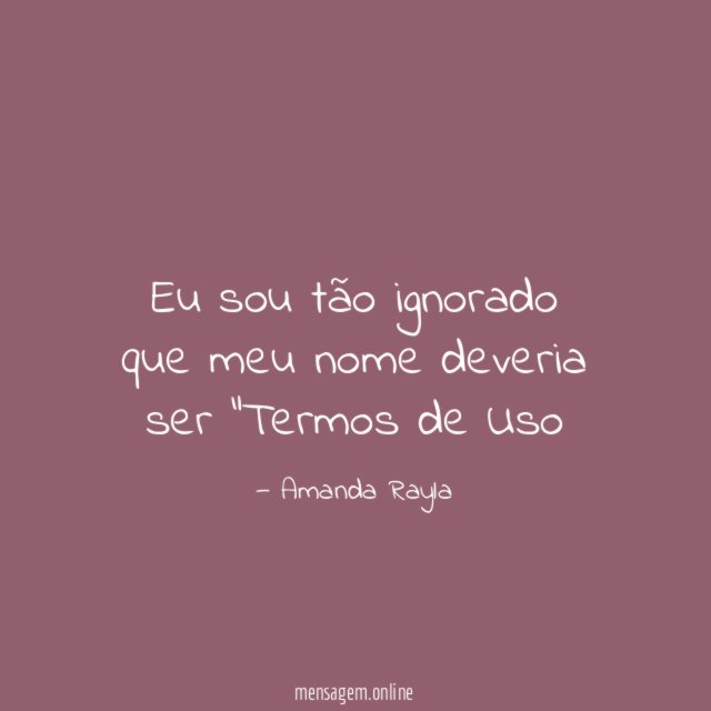 Eu sou tão ignorado que meu nome deveria
