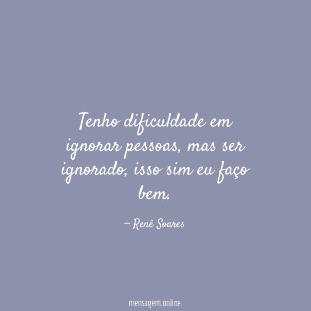Tenho dificuldade em ignorar pessoas