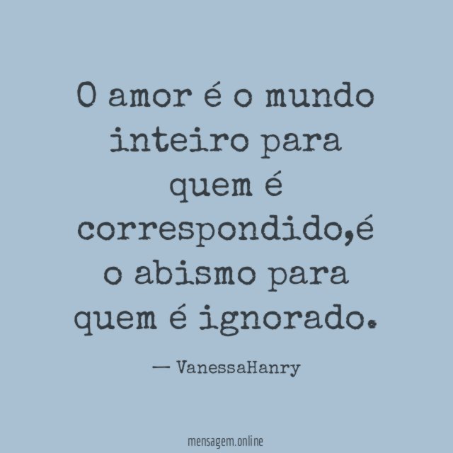 O amor é o mundo inteiro para quem é correspondido