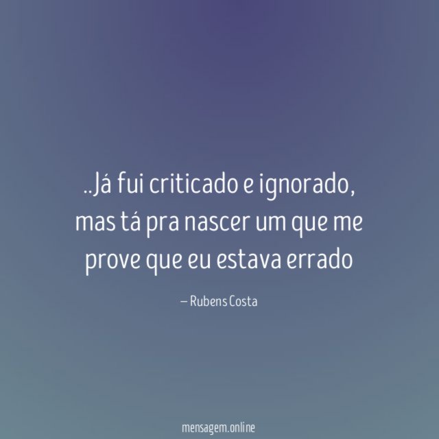Já fui criticado e ignorado