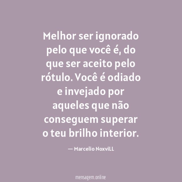 Melhor ser ignorado pelo que você é