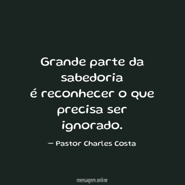 Grande parte da sabedoria é reconhecer o que precisa ser ignorado