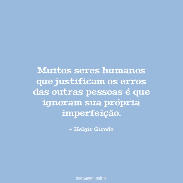 Muitos seres humanos que justificam os erros das outras