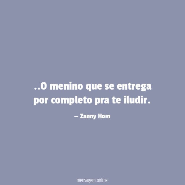 O menino que se entrega por completo pra te iludir