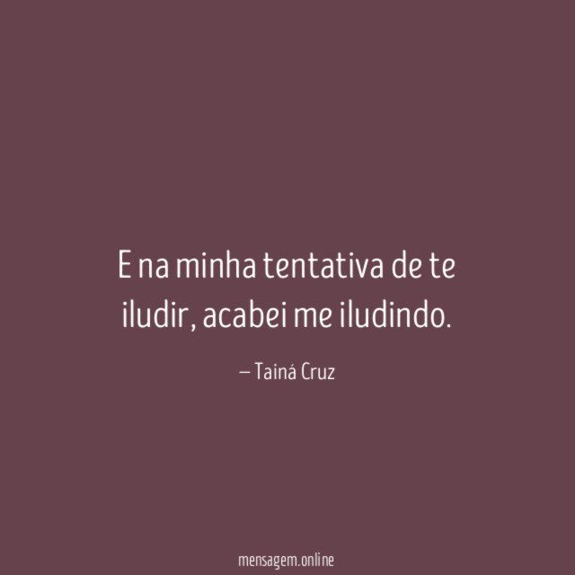E na minha tentativa de te iludir