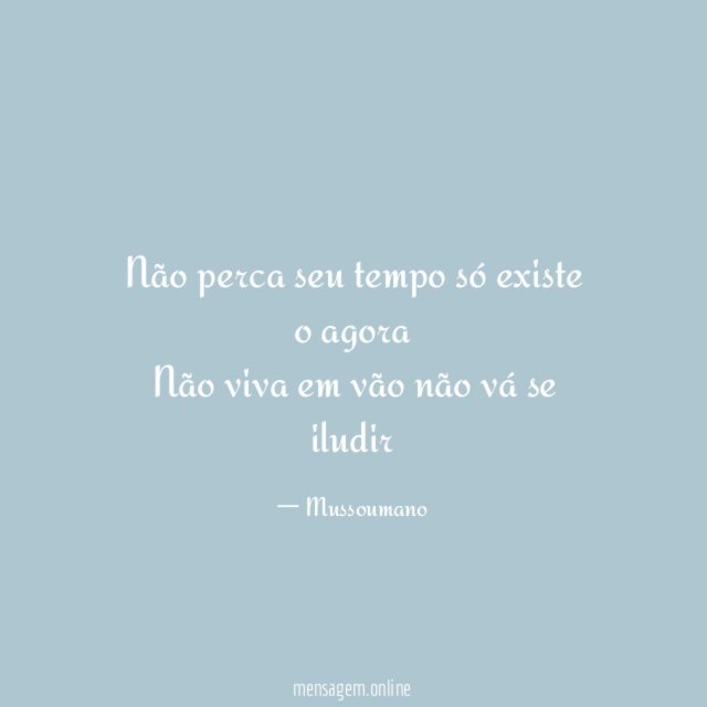 Não perca seu tempo só existe o agora Não