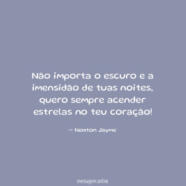 Não importa o escuro e a imensidão de tuas noites