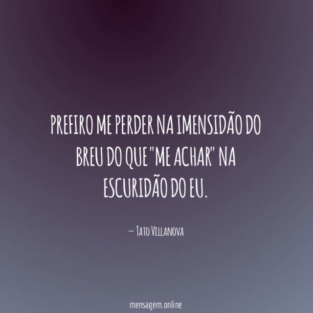 Prefiro me perder na imensidão do breu do