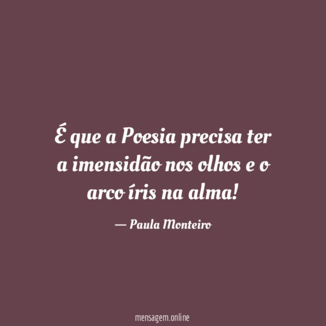 É que a Poesia precisa ter a imensidão