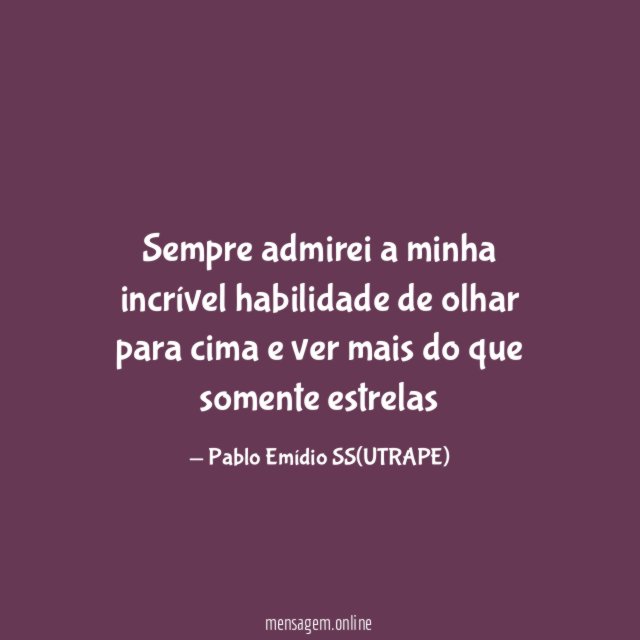 Sempre admirei a minha incrível habilidade de olhar