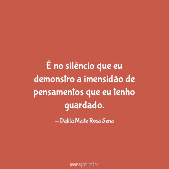 É no silêncio que eu demonstro a imensidão
