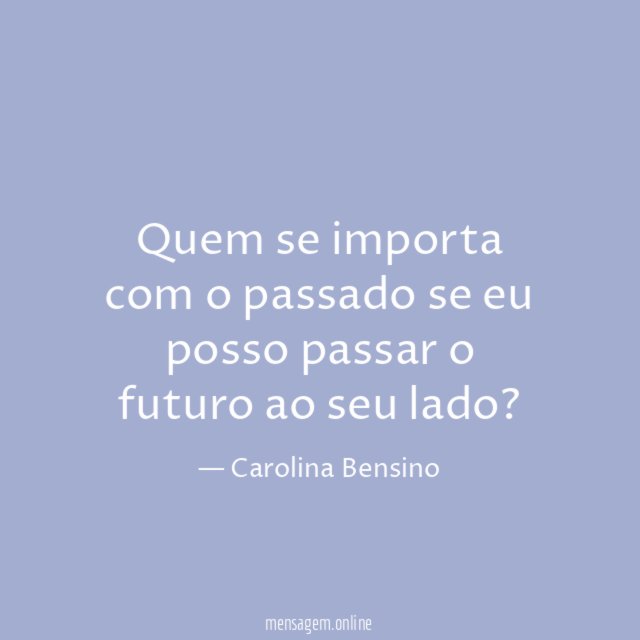 Quem se importa com o passado se eu