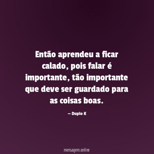 Então aprendeu a ficar calado