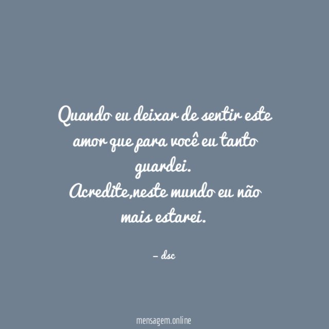 Quando eu deixar de sentir este amor que