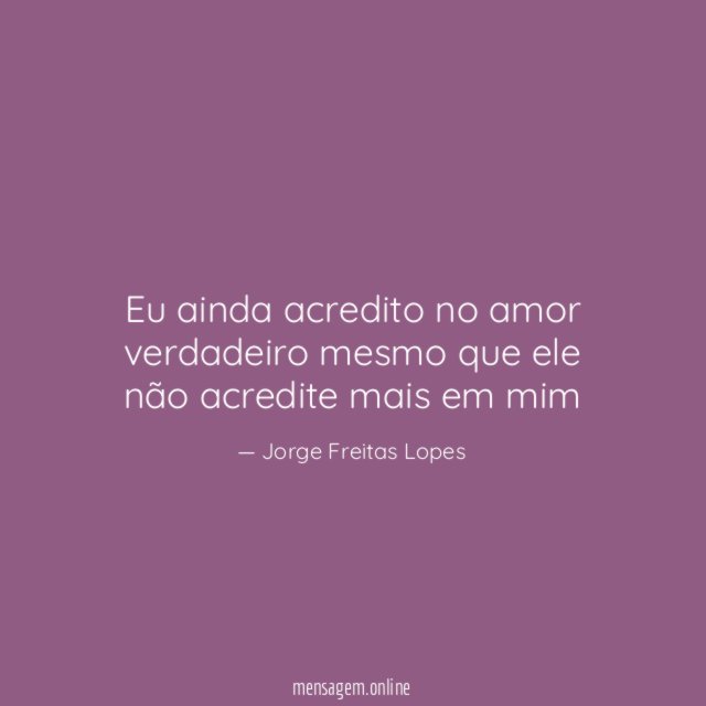 Eu ainda acredito no amor verdadeiro mesmo que