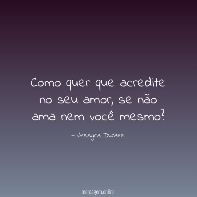 Como quer que acredite no seu amor